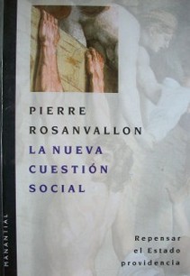 La nueva cuestión social : repensar el Estado providencia