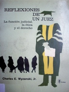 Reflexiones de un Juez : la función judicial, la ética y el derecho