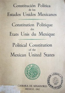 Constitución política de los Estados Unidos Mexicanos = Constitution politique des Etas Unis du Mexique = Political Constitution of Mexican United States