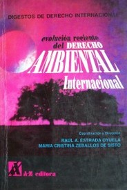 Evolución reciente del Derecho Ambiental Internacional : digesto de derecho internacional