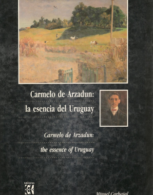 Carmelo de Arzadun : la esencia del Uruguay = Carmelo de Arzadun : the essence of Uruguay