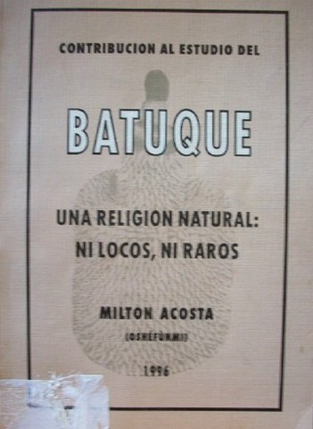 Contribución al estudio del Batuque : una religión natural : ni locos, ni raros