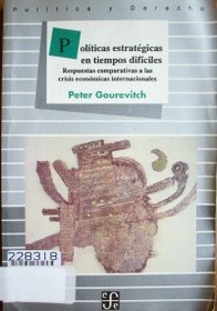 Políticas estratégicas en tiempos difíciles : respuestas comparativas a las crisis económicas internacionales