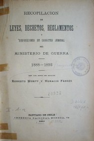 Recopilación de Leyes, Decretos, Reglamentos y disposiciones de carácter jeneral  del Ministerio de Guerra : 1888-1893