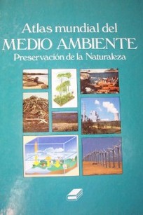 Atlas mundial del Medio Ambiente : preservación de la Naturaleza