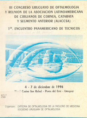 Congreso Uruguayo de Oftalmología y Reunión de la Asociación Latinoamericana de Cirujanos de Córnea, Catarata y Segmento Anterior (ALACCSA) (3º). Encuentro Panamericano de Técnicos (1º : 1996 dic. 4-7: Punta del Este, Maldonado)