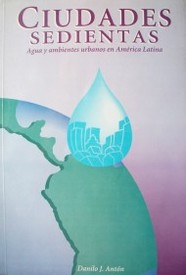 Ciudades sedientas : agua y ambientes urbanos en América Latina