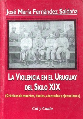 La violencia en el Uruguay del siglo XIX : (crónicas de muertes, duelos, atentados y ejecuciones)