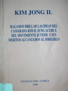 Hagamos brillar las ideas del camarada Kim Il Sung acerca del movimiento juvenil y sus méritos alcanzados al dirigirlo