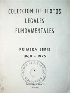 Colección de textos legales fundamentales : primera Serie 1969-1975
