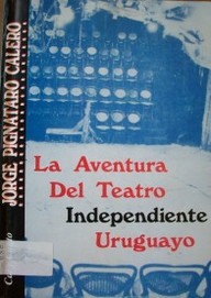 La aventura del teatro independiente uruguayo : crónica de seis décadas