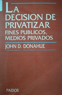 La decisión de privatizar : fines públicos, medios privados