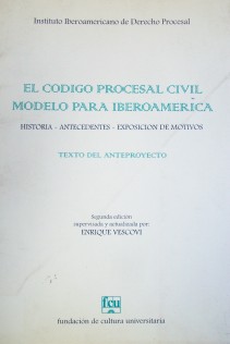 El Código Procesal Civil modelo para Iberoamérica : historia, antecedentes, exposición de motivos