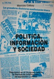 Política, información y sociedad : represión en el Uruguay contra la libertad de información de expresión y crítica