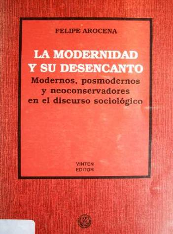 La modernidad y su desencanto : modernos, posmodernos y neoconservadores en el discurso sociológico