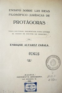 Ensayo sobre las ideas filosófico-jurídicas de Protágoras : Tesis doctoral presentada para aspirar al grado de Doctor en Derecho