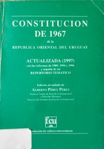 Constitución de 1967 de la República Oriental del Uruguay : actualizada (1997) con las reformas de 1989, 1994 y 1996 y seguida de un repertorio temático