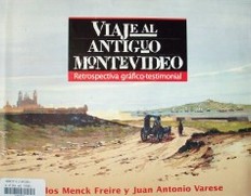 Viaje al antiguo Montevideo : retrospectiva gráfico-testimonial