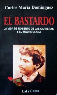 El bastardo : la vida de Roberto de las Carreras y su madre Clara