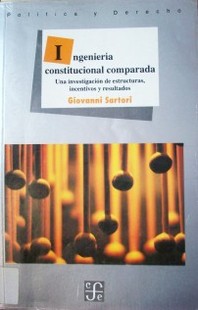 Ingeniería constitucional comparada : una investigación de estructuras, incentivos y resultados