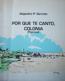 Por qué te canto, Colonia : (poemas)