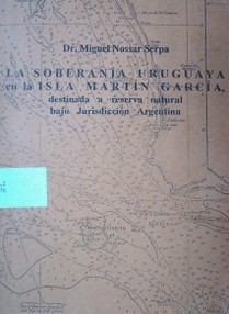 La soberanía Uruguaya en la isla Martín García destinada a reserva natural bajo jurisdicción argentina : [proyecto de investigación]