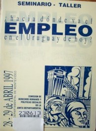 Seminario - Taller ¿Hacia dónde va el Empleo en el Uruguay de hoy? (1997 abr. 28-29 : Montevideo)