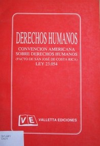 Derechos Humanos : Convención Americana sobre Derechos Humanos (Pacto de San José de Costa Rica) Ley 23.054.