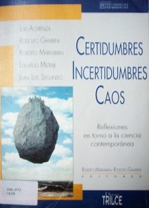 Certidumbres, incertidumbres, caos : reflexiones en torno a la ciencia contemporánea