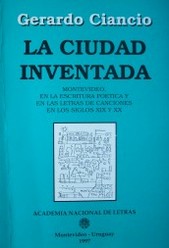 La ciudad inventada : Montevideo en la escritura poética y en las letras de canciones en los siglos XIX y XX