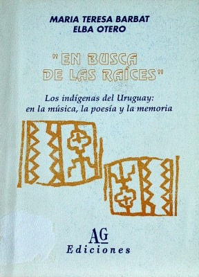 En busca de las raíces : los indígenas del Uruguay : en la música, la poesía y la memoria