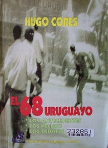 El 68 uruguayo : los antecedentes, los hechos, los debates