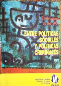 El Uruguay de los 90 : entre políticas sociales y políticas criminales