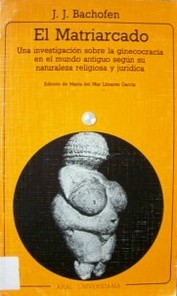 El matriarcado : una investigación sobre la ginecocracia en el mundo antiguo según su naturaleza religiosa y jurídica