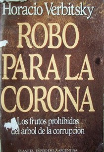 Robo para la corona : los frutos prohibidos del árbol de la corrupción