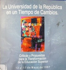 La Universidad de la República en un tiempo de cambios : críticas y propuestas para la transformación de la Educación Superior
