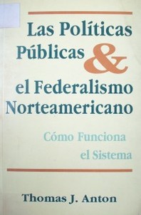 Las políticas públicas y el federalismo norteamericano : cómo funciona el sistema