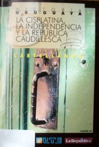 La Cisplatina, la independencia y la república caudillesca