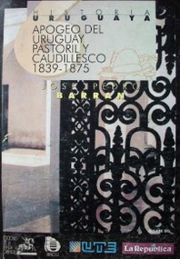 Apogeo y crisis del Uruguay pastoril y caudillesco : [1839-1875]