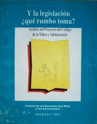 Y la legislación ¿qué rumbo toma? : análisis del Proyecto del Código de la Niñéz y la Adolescencia