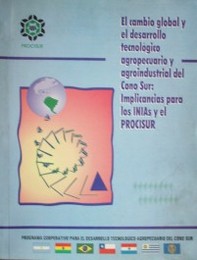 El cambio global y el desarrollo tecnológico agropecuario y agroindustrial del Cono Sur : implicancias para los INIAs y el PROCISUR