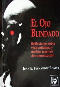 El ojo blindado : (reflexiones sobre los medios de comunicación y la vida cotidiana)