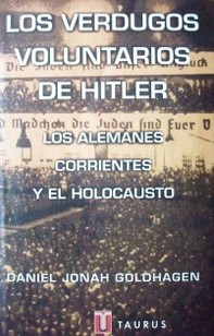 Los verdugos voluntarios de Hitler : los alemanes corrientes y el holocausto