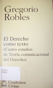 El Derecho como texto : (cuatro estudios de Teoría comunicacional del Derecho)