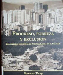 Progreso, pobreza y exclusión : una historia económica de América Latina en el Siglo XX