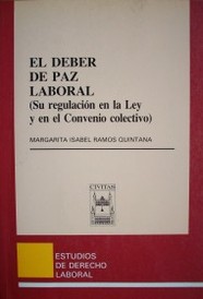 El deber de paz laboral : (su regulación en la Ley y en el convenio colectivo)