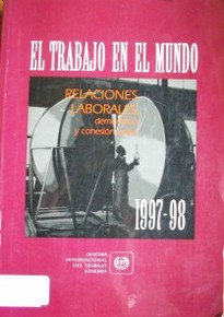 El trabajo en el mundo : relaciones laborales, democracia y cohesión social : 1997-98