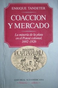 Coacción y mercado : la minería de la plata en el Potosí colonial, 1692-1826