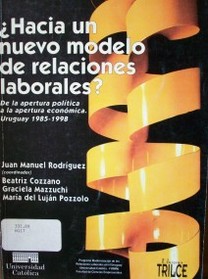 Hacia un nuevo modelo de relaciones laborales? : de la apertura política a la apertura económica : Uruguay 1985-1997