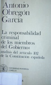 La responsabilidad criminal de los miembros del Gobierno : análisis del artículo 102 de la Constitución española